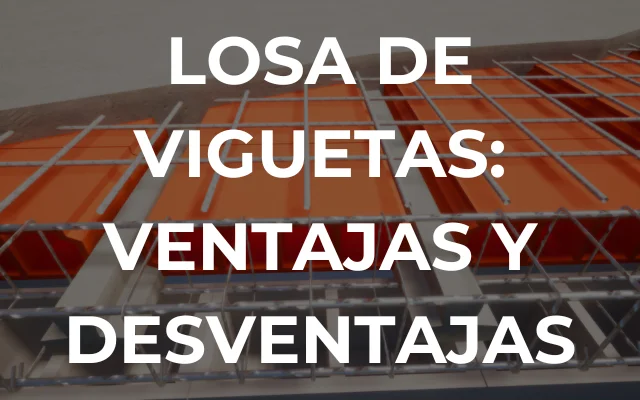 LOSA DE VIGUETAS: VENTAJAS Y DESVENTAJAS - Imagen destacada