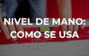 Para qué sirve y cómo se usa el nivel de mano en construcción